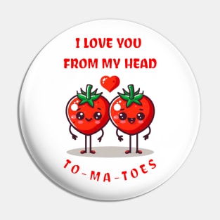 I LOVE YOU FROM MY HEAD TO-MA-TOES Pin