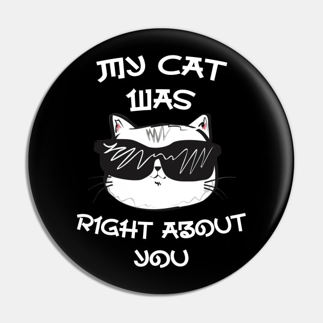 My Cat Was Right About You - Designed for cool cat owners Pin by CoolandCreative