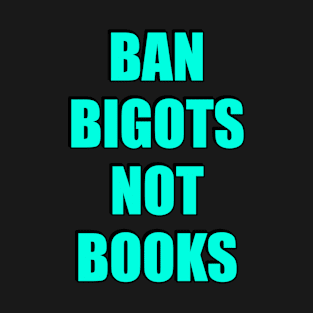 Ban bigots not books - ban the fascists save the books T-Shirt