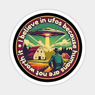 I belive in ufos because humans are not worth it Magnet
