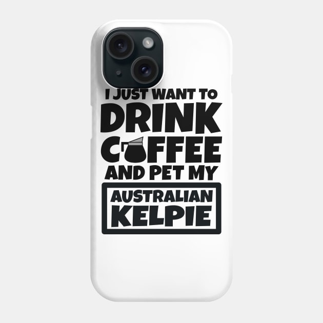 I just want to drink coffee and pet my Australian Kelpie Phone Case by colorsplash