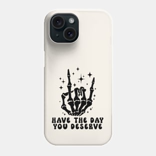 Have The Day You Deserve Phone Case