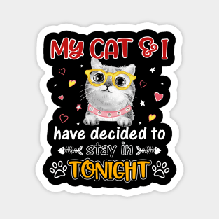 My Cat And i Have Decided To Stay In Tonight Magnet