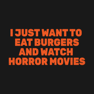 I Just Want to Eat Burgers and Watch Horror Movies T-Shirt