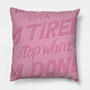 I don't Stop When I'm Tired , I Stop When I'm Done ( for Girls and Women) Pillow