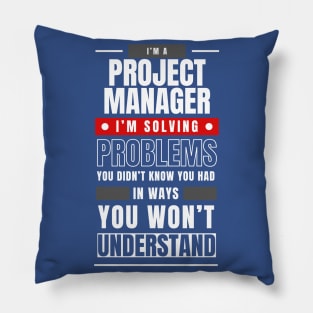 I'm a Project Manager. I Solve Problems You Didn't Know You Had in Ways You Can't Understand | Funny | Development | Management Pillow