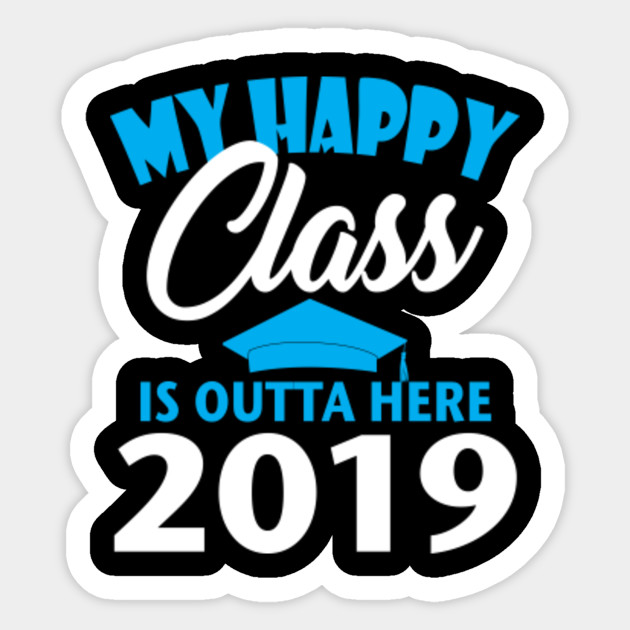 My Happy Class Is Outta Here 2019 Graduation Shirt Graduation Gifts Sticker Teepublic
