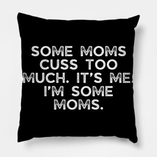 Some moms cuss too much. It’s me. I’m some moms. Pillow