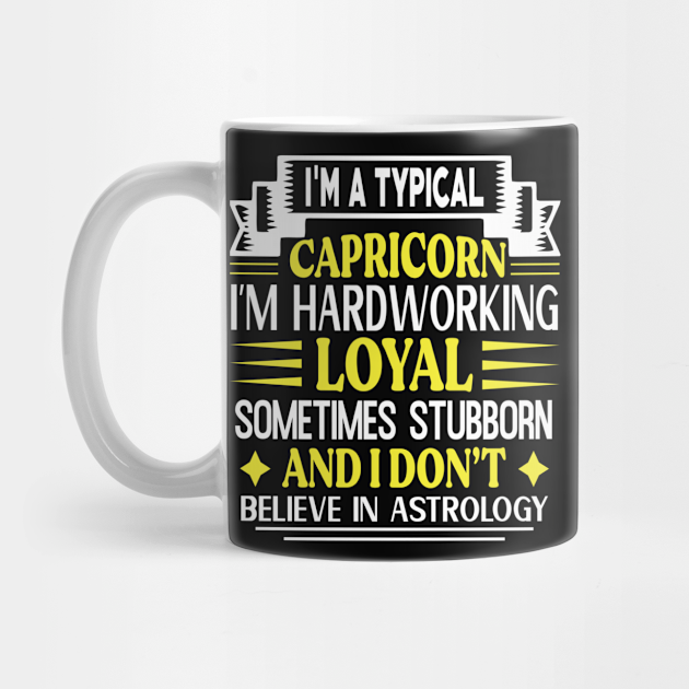 I’m a typical Capricorn. I’m hardworking, loyal, sometimes stubborn, and I  don’t believe in astrology Funny Horoscope quote by adrenalineboy