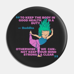 Buddha Quote - Body in Good Health is a Duty - Keep Our Mind Strong and Clear Pin