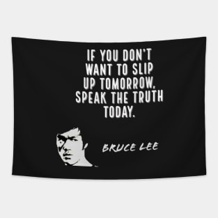 bruce lee | quotes | if you don’t want to slip up tomorrow, speak the truth today Tapestry