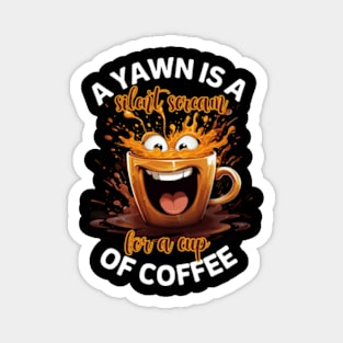 A Yawn Is A Silent Scream For A Cup Of Coffee Magnet