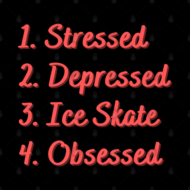 Stressed. Depressed. Ice Skate. Obsessed. by Eat Sleep Repeat