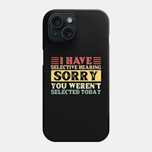 I Have Selective Hearing You Weren't Selected Today Phone Case