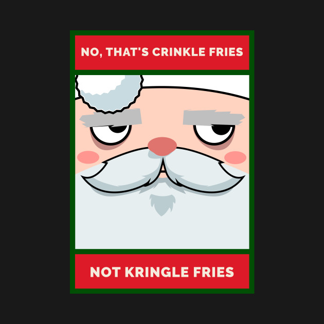 No, Thant's Crinkle Fries, Not KRINGLE Fries Christmas Santa by DanielLiamGill