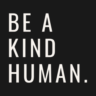 be a kind human. T-Shirt