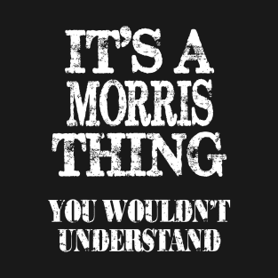 It's A Morris Thing You Wouldn't Understand Funny Cute Gift T Shirt For Women Men T-Shirt