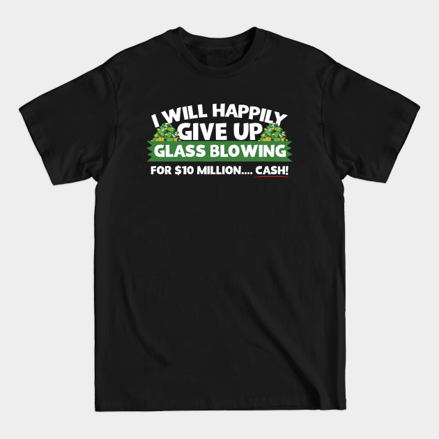 Discover I Will Happily Give Up Glass Blowing - Glass Blowing - T-Shirt