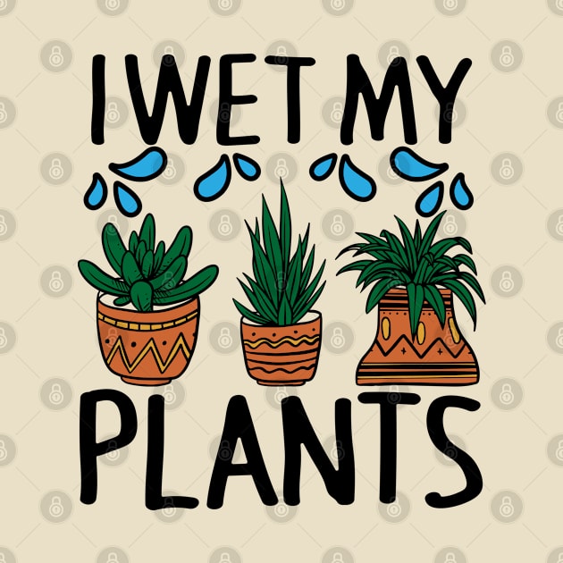 I Wet My Plants Funny Gardening by AmineDesigns