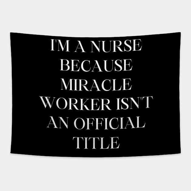 I'm a nurse because miracle worker isn't an official title Tapestry by Word and Saying