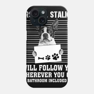 Personal Stalker I_ll Follow You Wherever You Go boston terrier Phone Case