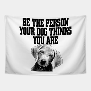 Be The Person Your Dog Thinks You Are - Dog Dogs Tapestry
