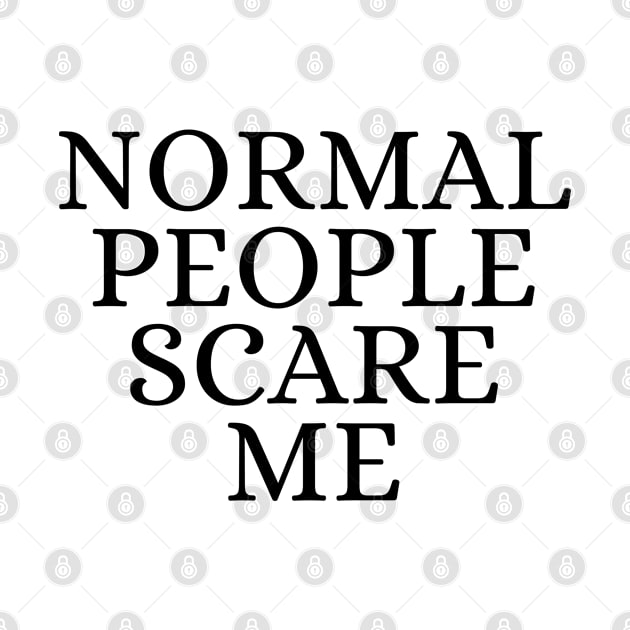 Normal People Scare Me by olivetees