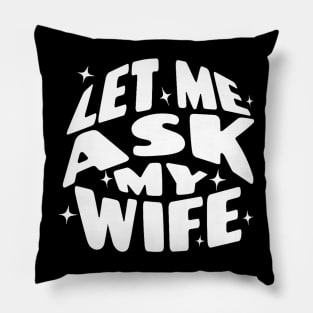 Let Me Ask My Wife Funny Pillow