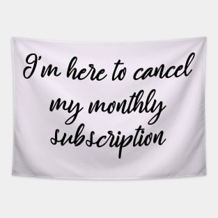 I'm here to cancel my monthly subscription Tapestry