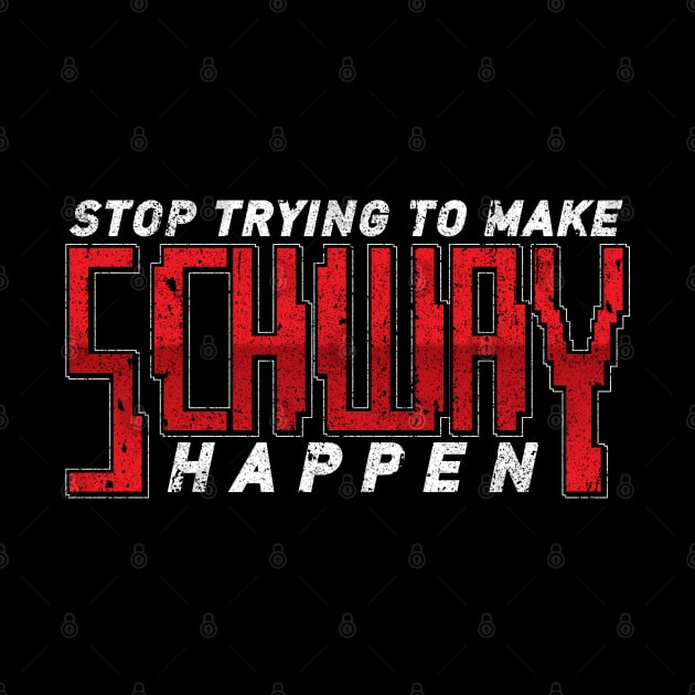 Stop Trying To Make Schway Happen by huckblade