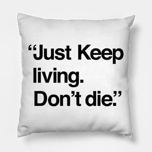 Just keep living. Don't die. Funny T-shirt Pillow