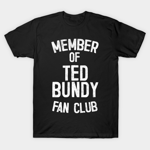 Discover Ted Bundy Fan Club / True Crime Fan Design - Ted Bundy - T-Shirt