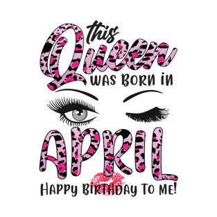 Leopard This Queen Was Born In April Happy Birthday To Me T-Shirt