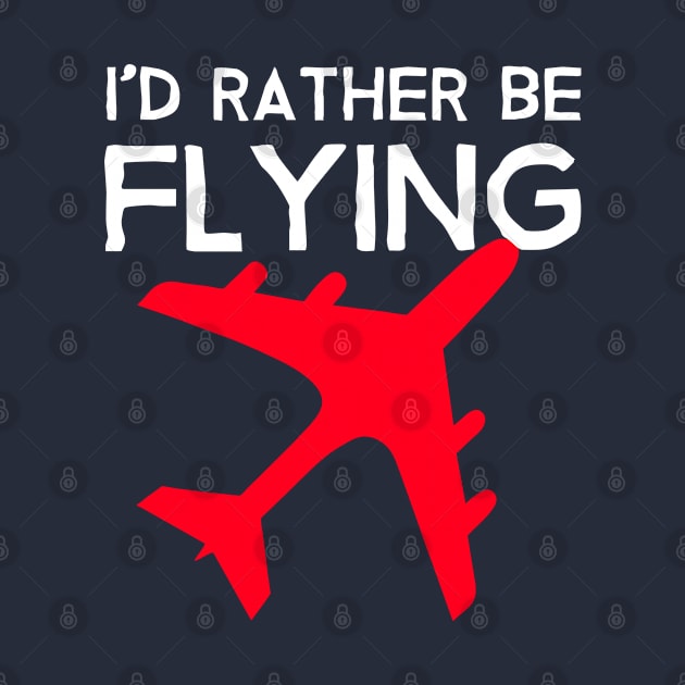 Id Rather be Flying - Airplane Lover Quote - Aviation Saying by NINE69