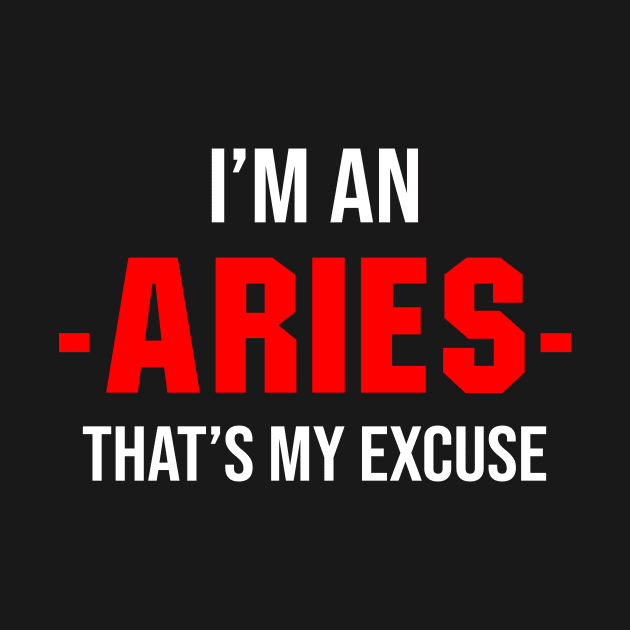 I'm An Aries That's My Excuse by Bhagila