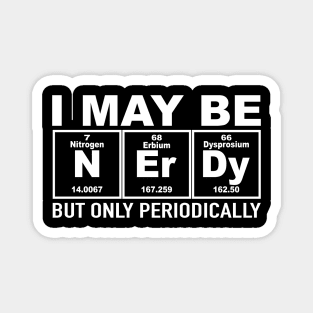 I May Be Nerdy But Only Periodically Chemistry Magnet