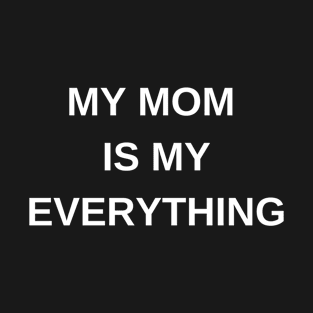 My Mom is My Everything Mothers Day T-Shirt