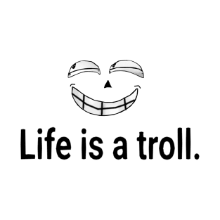 Life is a troll T-Shirt