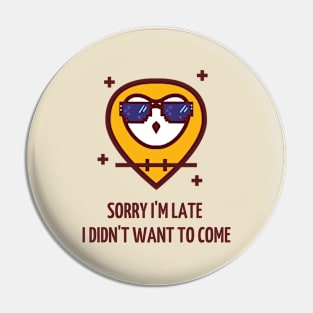 sorry i`m late, i didn`t want to come Pin