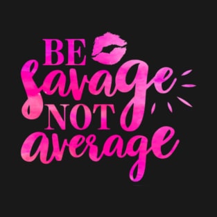 Be Savage Not Average T-Shirt