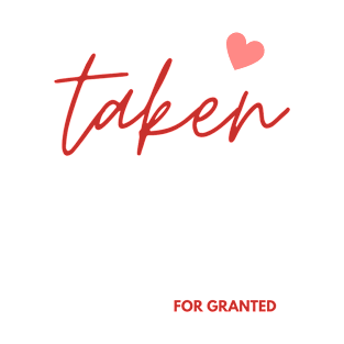 Funny Romantic Taken For Granted T-Shirt