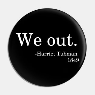 We Out - Harriet Tubman 1849 Quote Black History Month Pin