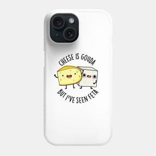 Cheese Is Gouda But I've Seen Feta Funny Food Puns Phone Case