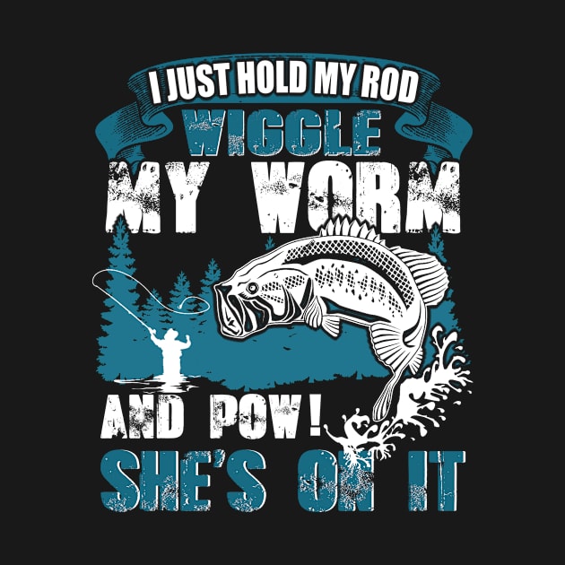 I Just Hold My Rod Wiggle My Worm Funny Fishing by vamstudio