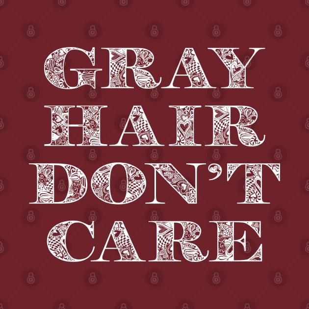Gray Hair Dont Care by SoCoolDesigns