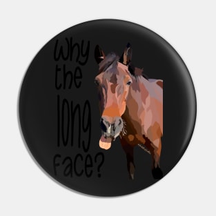 Horse - why the long face Pin