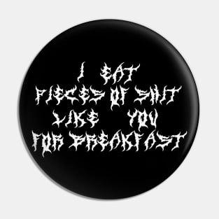 I Eat Pieces of Poop Like You For Breakfast Metal Font Pin