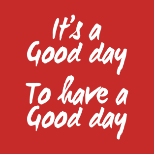 It's a Good Day To Have a Good Day | Positive quote T-Shirt