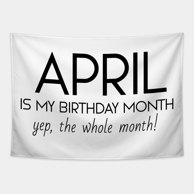 April Is My Birthday Month Yep, The Whole Month Tapestry by Textee Store