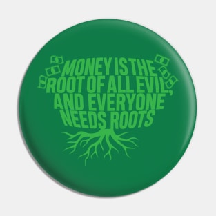 Money Is The Root Of All Evil..And Everyone Needs Roots Pin